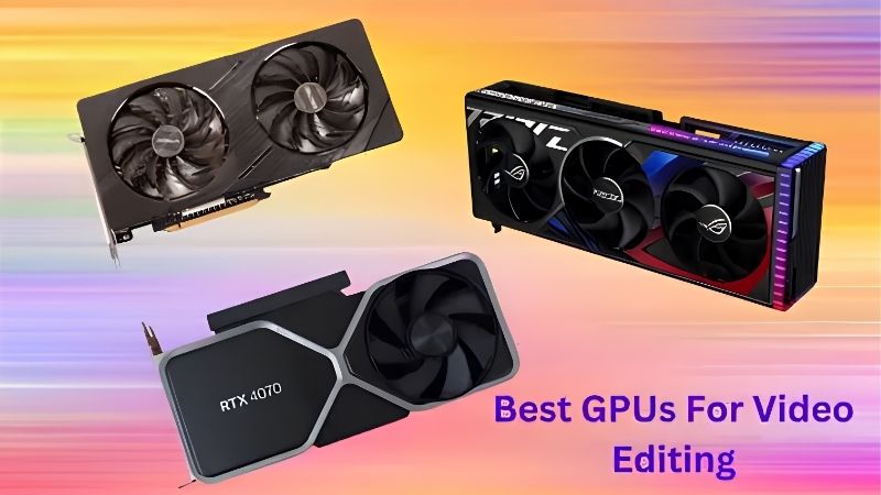 Best GPU for Video Editing: Top Picks for Fast Workflows