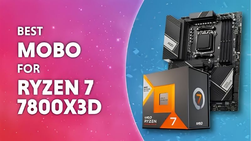 How to Choose the Best Motherboard for 7800X3D