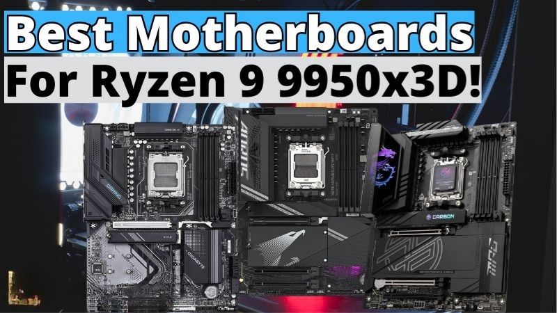 How to Choose the Best Motherboard for 9950X3D