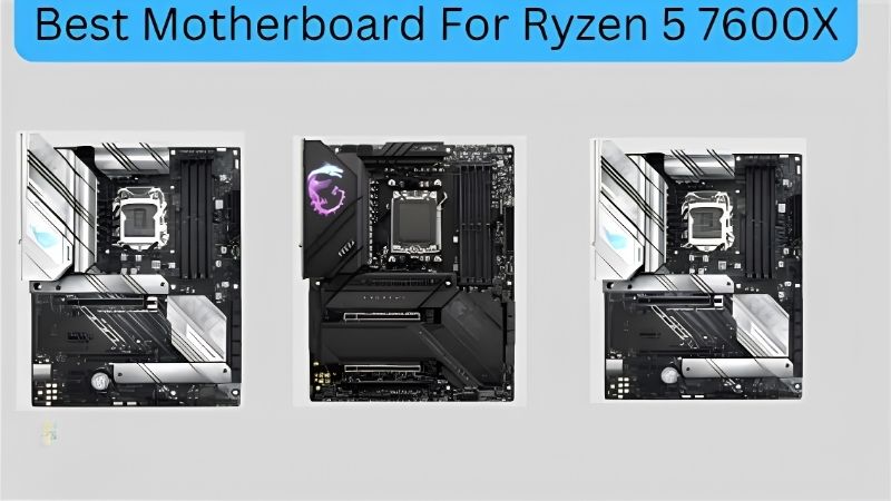 How to Choose the Right Motherboard for Ryzen 5 7600X